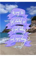 The way to get started is to quit talking and being doing - Walt Disney: 6x9 Inch Lined Journal/Notebook designed to remind you that you can achieve anything! - Blue, Beach, Relaxing, Nature, Calligraphy Art with Photogra