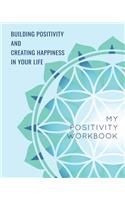 Building Positivity and Creating Happiness in Your Life: Positive Thoughts Workbook