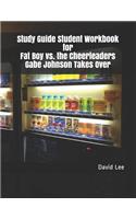 Study Guide Student Workbook for Fat Boy vs. the Cheerleaders Gabe Johnson Takes Over