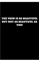The View Is So Beautiful But Not as Beautiful as You!