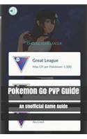 Pokemon Go Pvp Guide: An Unofficial Game Guide