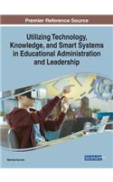 Utilizing Technology, Knowledge, and Smart Systems in Educational Administration and Leadership