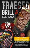 Traeger Grill & Smoker Cookbook: The Complete Guide to Prepare the Greatest Grill You Have Ever Had and Become the Most Renowned BBQ Pitmasters in Your Entire Neighborhood 250+ Reci