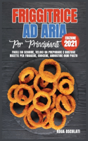 Friggitrice ad Aria Per Principianti (edizione 2021)