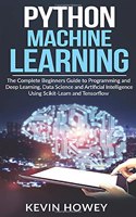 Python Machine Learning: The Complete Beginners Guide to Programming and Deep Learning, Data Science and Artificial Intelligence Using Scikit-Learn and Tensorflow