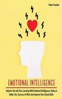 Emotional Intelligence: Improve You and Your Learning With Emotional Intelligence, Makes A Better Life, Success At Work And Improve Your Social Skills