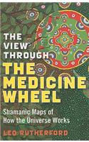 View Through The Medicine Wheel, The – Shamanic Maps of How the Universe Works