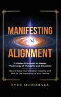 Manifesting with Alignment: 7 Hidden Principles to Master the Energy of Thoughts and Emotions - How to Raise Your Vibration Instantly and Shift to The Frequency of Your Desires(4 Law of Attraction)