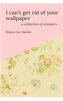 I can't get rid of your wallpaper: a collection of whispers