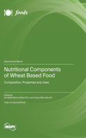 Nutritional Components of Wheat Based Food: Composition, Properties and Uses