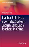 Teacher Beliefs as a Complex System: English Language Teachers in China