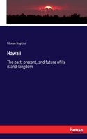 Hawaii: The past, present, and future of its island-kingdom