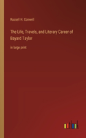 Life, Travels, and Literary Career of Bayard Taylor