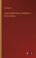 Johann Gottlieb Fichte im Verhältnis zu Kirche und Staat