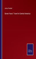 Seven Years' Travel in Central America
