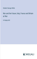 War and the Future; Italy, France and Britain at War