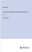 Travels in the Interior of Africa; Volumes I & II