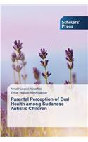 Parental Perception of Oral Health among Sudanese Autistic Children