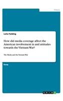 How did media coverage affect the American involvement in and attitudes towards the Vietnam War?