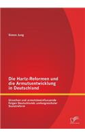 Hartz-Reformen und die Armutsentwicklung in Deutschland: Ursachen und armutsbeeinflussende Folgen Deutschlands umfangreichster Sozialreform