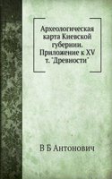 Arheologicheskaya karta Kievskoj gubernii. Prilozhenie k XV t. "Drevnosti"