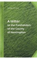 A Letter to the Freeholders of the County of Huntingdon