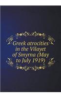 Greek Atrocities in the Vilayet of Smyrna (May to July 1919)