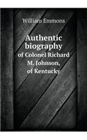 Authentic biography of Colonel Richard M. Johnson, of Kentucky