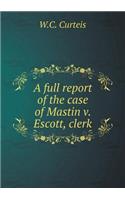 A Full Report of the Case of Mastin V. Escott, Clerk