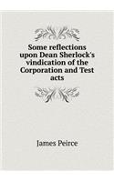 Some reflections upon Dean Sherlock's vindication of the Corporation and Test acts