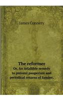 The Reformer Or, an Infallible Remedy to Prevent Pauperism and Periodical Returns of Famine,