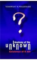 Anatomy of the Unknown! Existence of It All!