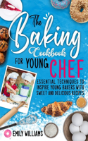 The baking cookbook for young chef: Essential techniques to inspire young bakers with sweet and delicious recipes