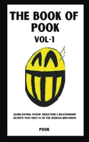 The Book of Pook-Learn Dating, Pickup, Seduction & Relationship Secrets That only 1% of the Worlds Men Know, Volume-1