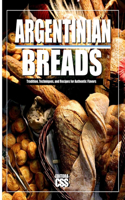 Argentinian Breads: Tradition, Techniques, and Recipes for Authentic Flavors(The BBQ)