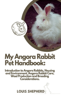 My Angora Rabbit Pet Handbook: Introduction to Angora Rabbits, Housing and Environment, Angora Rabbit Care, Wool Production and Breeding Considerations.(Fancy Owning a Pet? Pick One)
