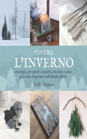 Vivere l'Inverno: consigli, progetti creativi, ricette e idee per una stagione indimenticabile in armonia con la natura(2 Vivere Le Stagioni)