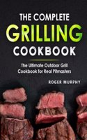 Complete Grilling Cookbook: The Ultimate Outdoor Grill Cookbook for Real Pitmasters