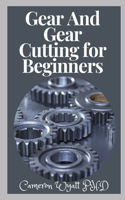 Gear And Gear Cutting for Beginners