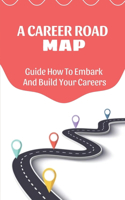 A Career Road Map: Guide How To Embark And Build Your Careers: Pursuing Your Own Careers