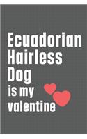 Ecuadorian Hairless Dog is my valentine: For Ecuadorian Hairless Dog Fans