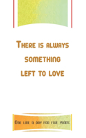 There is always something left to love