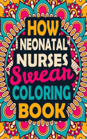 How Neonatal Nurses Swear Coloring Book: A Swear Coloring Book Gift for Neonatal Nurses-8.5x11 Inches 50 Unique Design of Swear Words Illustration Coloring Book for Neonatal Nurses