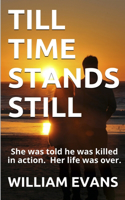 Till Time Stands Still: She was told he was killed in action. Her life was over.