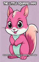The Little Squirrel Pipe: Cute Pictures of a Squirrel Called Pipe to Color