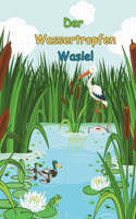 Der Wassertropfen Wasiel: Ein kleiner Wassertropfen geht auf große Reise und lernt viele neue Sachen.