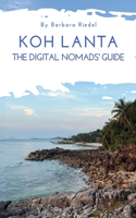 Koh Lanta - The Digital Nomads' Guide: Handbook for Digital Nomads, Location Independent Workers, and Connected Travelers in Thailand Work online in a Tropical Paradise Digital Nomad Life(City Guide for Digital Nomads)
