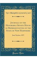 Journals of the Honorable Senate House of Representatives of the State of New Hampshire: June Session, 1875 (Classic Reprint): June Session, 1875 (Classic Reprint)