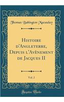 Histoire d'Angleterre, Depuis l'AvÃ¨nement de Jacques II, Vol. 2 (Classic Reprint)