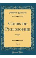 Cours de Philosophie, Vol. 3: Logique (Classic Reprint)